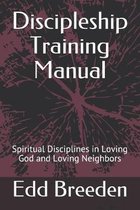 Discipleship Training Manual: Spiritual Disciplines in Loving God and Loving Neighbors