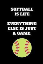 Softball Is Life. Everything Else Is Just A Game.: Softball Notebook for Softball Players and Enthusiasts, Softball Player Gift, Softball Girl Journal