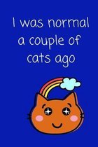 I Was Normal a Couple of Cats Ago: Small/Medium Lined A5 Notebook (6'' x 9'') 120 Pages Cute Birthday or Christmas Gift for Cat Lover Alternative to Gre