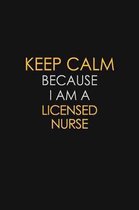 Keep Calm Because I Am A Licensed Nurse: Motivational: 6X9 unlined 129 pages Notebook writing journal
