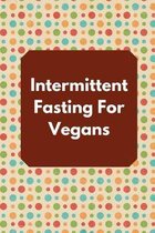 Intermittent Fasting For Vegans