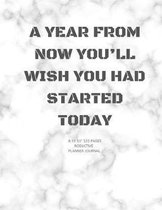 A Year from Now You'll Wish You Had Started Today: Academic weekly productive Calendar and Organizer 8.5X11'' Notebook for girl, boy, Adults to write i