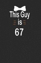 This guy is 67: funny and cute blank lined journal Notebook, Diary, planner Happy 67th sixty seventh Birthday Gift for sixty seven yea