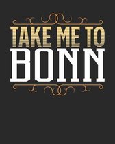 Take Me To Bonn: Bonn Travel Journal- Bonn Vacation Journal - 150 Pages 8x10 - Packing Check List - To Do Lists - Outfit Planner And Mu