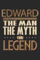 Edward The Man The Myth The Legend: Edward Notebook Journal 6x9 Personalized Customized Gift For Someones Surname Or First Name is Edward