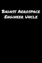 Badass Aerospace Engineer Uncle: A soft cover blank lined journal to jot down ideas, memories, goals, and anything else that comes to mind.