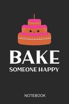 Bake Someone Happy Notebook: A5 (6x9 in) Notizbuch I 110 Seiten I Punktraster I Perfekt f�r Hobby-K�che, B�cker und Naschkatzen