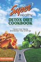 Super Healthy Detox Diet Cookbook: CLEAN YOUR BODY AND BOOST YOUR ENERGY - Detox Di�t Kochbuch