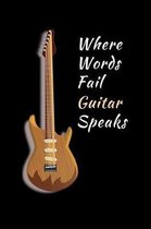 Where Words Fail Guitar Speaks: Novelty Lined Notebook / Journal To Write In Perfect Gift Item (6 x 9 inches)