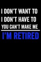 I Don't Want To I Don't Have To You Can't Make Me I'm Retired