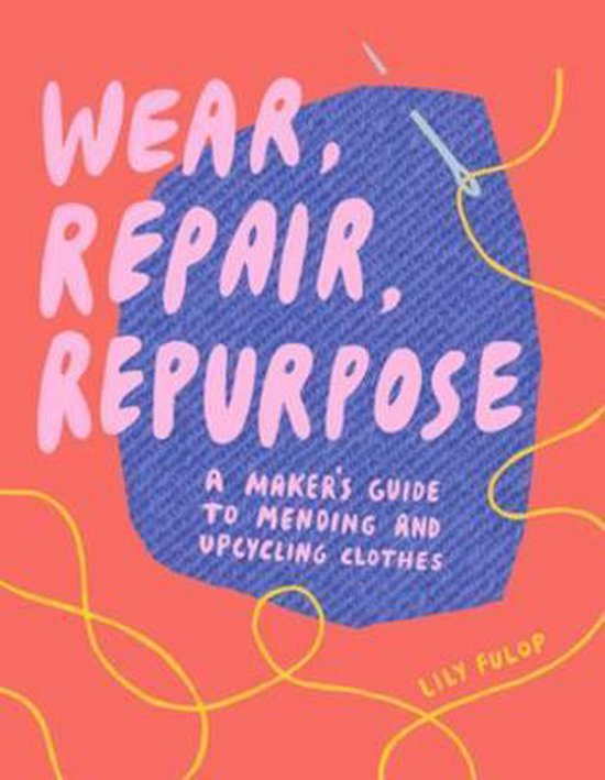 Wear, Repair, Repurpose – A Maker`s Guide to Mending and U ... - cover