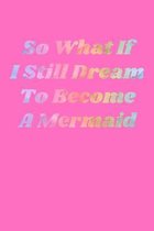 So What If I Still Dream To Become A Mermaid: Dream Journal Tracker