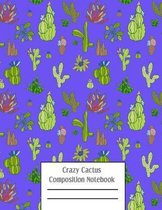 Crazy Cactus Compositon Notebook: Cacti Succulent Plants Writing Pages