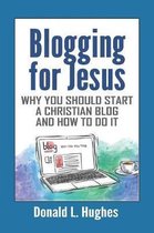Blogging for Jesus: Why You Should Start a Christian Blog and How to Do It