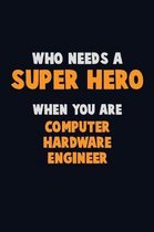Who Need A SUPER HERO, When You Are Computer Hardware Engineer