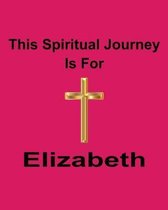 This Spiritual Journey Is For Elizabeth: Your personal notebook to help with your spiritual journey