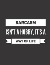 Sarcasm isn�t a hobby, it�s a way of life: College Ruled Notebooks for School - Sarcasm Funny Humorous Sarcastic Journals - 120 Pages - Large (8.5 x 1