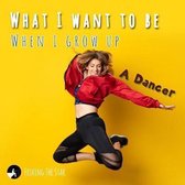 What I want to be When I grow up: A Dancer