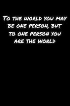 To The World You May Be One Person But To One Person You Are The World: A soft cover blank lined journal to jot down ideas, memories, goals, and anyth