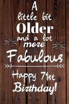 A Little Bit Older and A lot more Fabulous Happy 71st Birthday: 71 Year Old Birthday Gift Journal / Notebook / Diary / Unique Greeting Card Alternativ