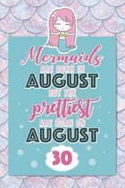 Mermaids Are Born In August But The Prettiest Are Born On August 30: Cute Blank Lined Notebook Gift for Girls and Birthday Card Alternative for Daught