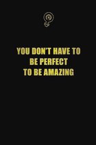 You don't have to be perfect to be amazing: 6x9 Unlined 120 pages writing notebooks for Women and girls