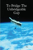 To Bridge The Unbridgeable Gap
