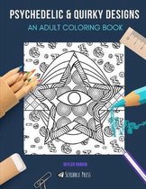 Psychedelic & Quirky Designs: AN ADULT COLORING BOOK: Psychedelic & Quirky Designs - 2 Coloring Books In 1