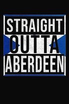 Straight Outta Aberdeen: Aberdeen Notebook Journal 6x9 Personalized Gift For Scottish From Scotland