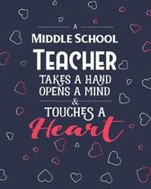 A Middle School Teacher Takes A Hand Opens A Mind & Touches A Heart: College Ruled Lined Notebook and Appreciation Gift for Teachers