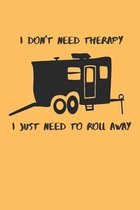 I Don't Need Therapy I Just Need To Roll Away: Record Down Beautiful Memories with This RV Travel Journal Notebook
