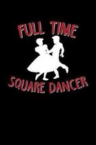 Full Time Square Dancer: 6x9 110 lined blank Notebook Inspirational Journal Travel Note Pad Motivational Quote Collection