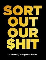 Monthly Budget Planner: Sort Out Our $hit - Bill Budgeting Organizer, Personal Finance Tracker For A Year: Workbook Journal To Write Down Expe