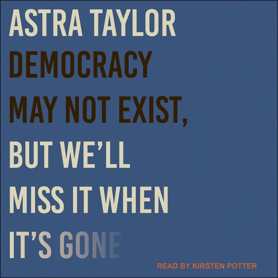 Couverture du livre avec le texte 'Astra Taylor Democracy May Not Exist, But We'll Miss It When It's Gone', lu par Kirsten Potter.