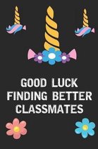 Good Luck Finding Better Classmates: Rainbow Unicorn Face Blank Lined Notebook Journal Diary Composition Notepad 120 Pages 6x9 Book for Girls Kids Sch