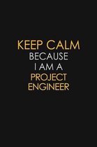 Keep Calm Because I Am A Project Engineer: Motivational: 6X9 unlined 129 pages Notebook writing journal