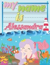 My Name is Alessandra: Personalized Primary Tracing Book / Learning How to Write Their Name / Practice Paper Designed for Kids in Preschool a