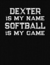 Dexter Is My Name Softball Is My Game