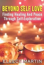 Beyond Self Love: Finding Healing And Peace Through Self Exploration