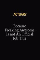 Actuary Because Freaking Awesome Is Not An Official Job Title: 6x9 Unlined 120 pages writing notebooks for Women and girls