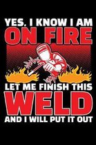 Yes, I Know I Am on Fire Let Me Finish This Weld and I Will Put It Out: A Journal, Notepad, or Diary to write down your thoughts. - 120 Page - 6x9 - C