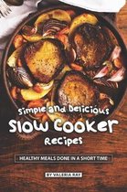Simple and Delicious Slow Cooker Recipes: Healthy Meals Done in A Short Time