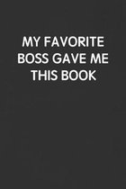 My Favorite Boss Gave Me This Book: Funny Blank Lined Journal - Sarcastic Gift Black Notebook