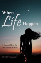 When Life Happens: A Story of Hope for the Abused Woman