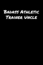 Badass Athletic Trainer Uncle: A soft cover blank lined journal to jot down ideas, memories, goals, and anything else that comes to mind.