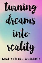 Turning Dreams Into Reality Goal Setting Workbook: Take the Challenge! Write your Goals Daily for 3 months and Achieve Your Dreams Life!