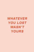 Whatever You Lost Wasn't Yours: aesthetic notebook back to school gift