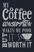 My Coffee Consumption Makes Me Poor But It's Worth It: Good Ideas Drinking Coffee Lined Journal