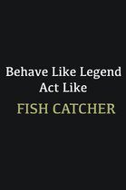 Behave like Legend Act Like Fish Catcher: Writing careers journals and notebook. A way towards enhancement