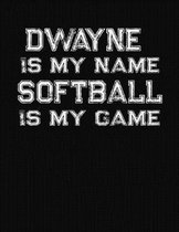Dwayne Is My Name Softball Is My Game
